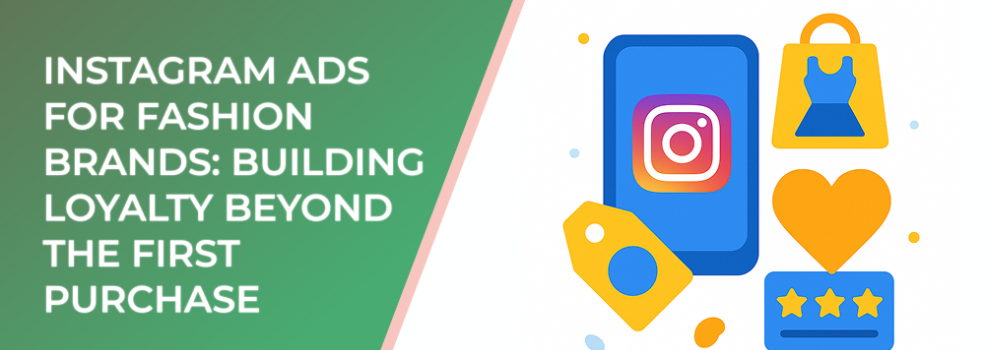 Instagram Ads for Fashion Brands: Building Loyalty Beyond the First Purchase
