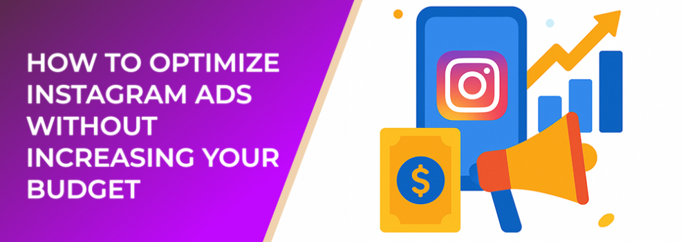 How to Optimize Instagram Ads Without Increasing Your Budget