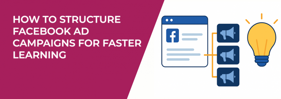 How to Structure Facebook Ad Campaigns for Faster Learning