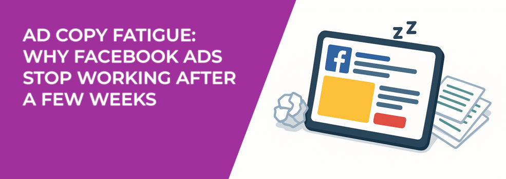 Ad Copy Fatigue: Why Facebook Ads Stop Working After a Few Weeks