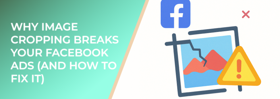 Why Image Cropping Breaks Your Facebook Ads (and How to Fix It)