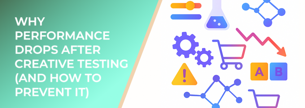 Why Performance Drops After Creative Testing (and How to Prevent It)
