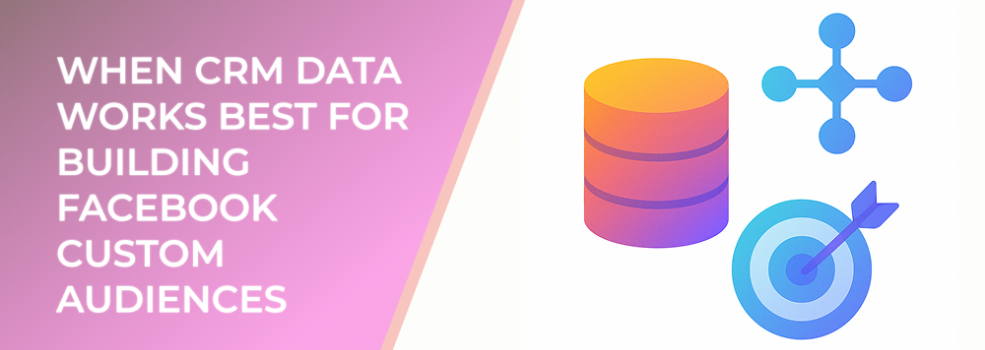 When CRM Data Works Best for Building Facebook Custom Audiences