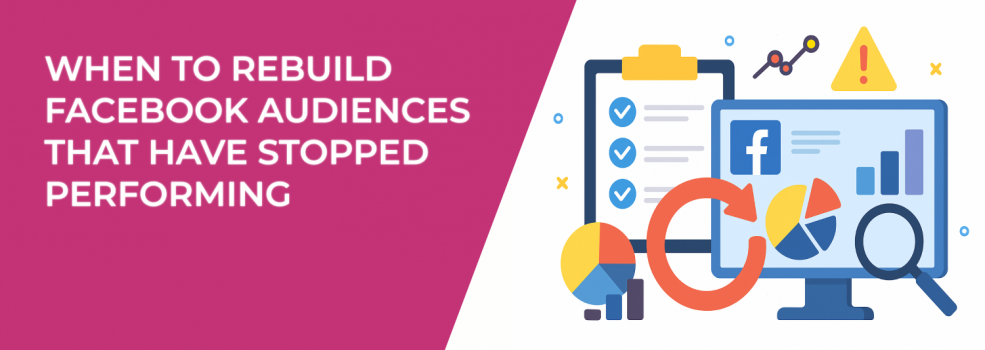 When to Rebuild Facebook Audiences That Have Stopped Performing