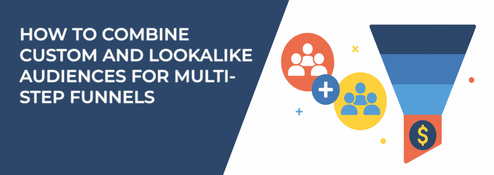 How to Combine Custom and Lookalike Audiences for Multi-Step Funnels