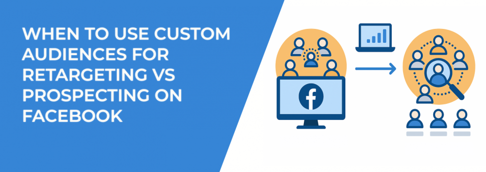 When to Use Custom Audiences for Retargeting vs Prospecting on Facebook
