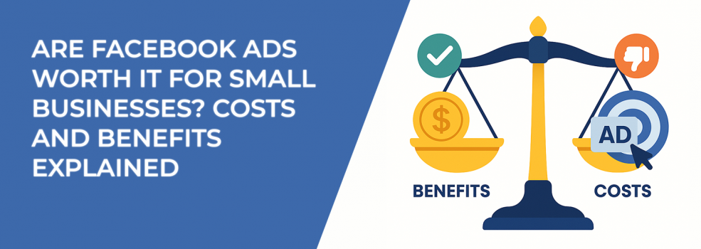 Are Facebook Ads Worth It for Small Businesses? Costs and Benefits Explained