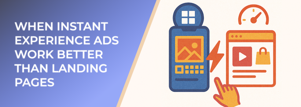When Instant Experience Ads Work Better Than Landing Pages