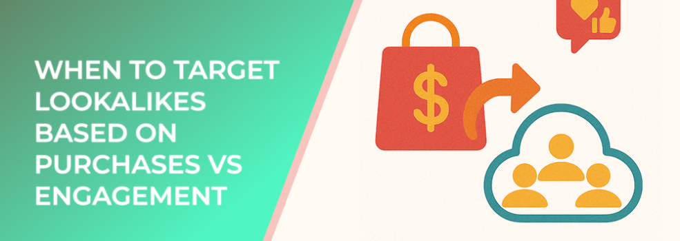 When to Target Lookalikes Based on Purchases vs Engagement