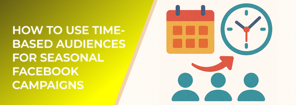 How to Use Time-Based Audiences for Seasonal Facebook Campaigns