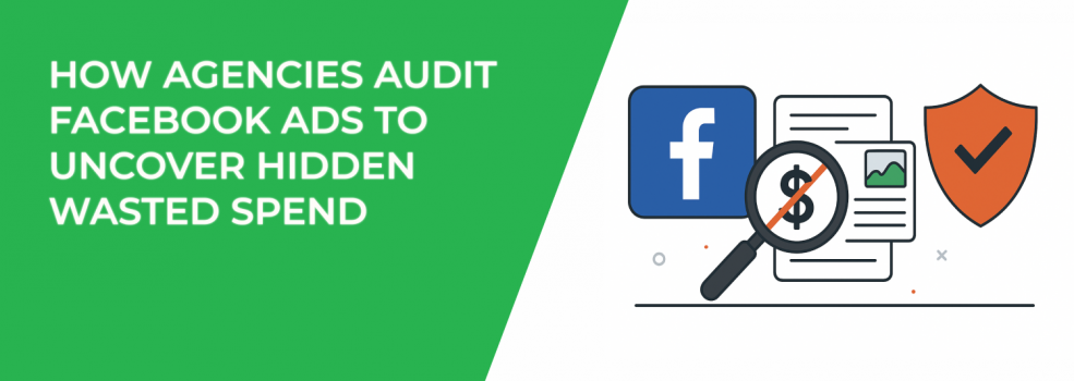 How Agencies Audit Facebook Ads to Uncover Hidden Wasted Spend