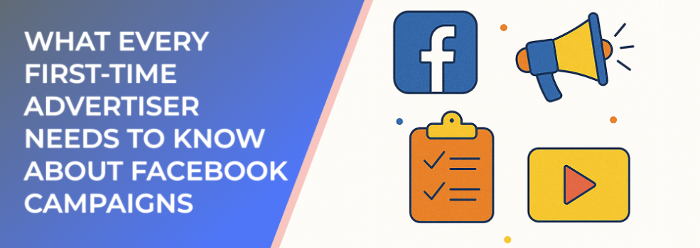 What Every First-Time Advertiser Needs to Know About Facebook Campaigns