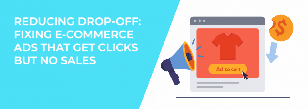 Reducing Drop-Off: Fixing E-Commerce Ads That Get Clicks But No Sales