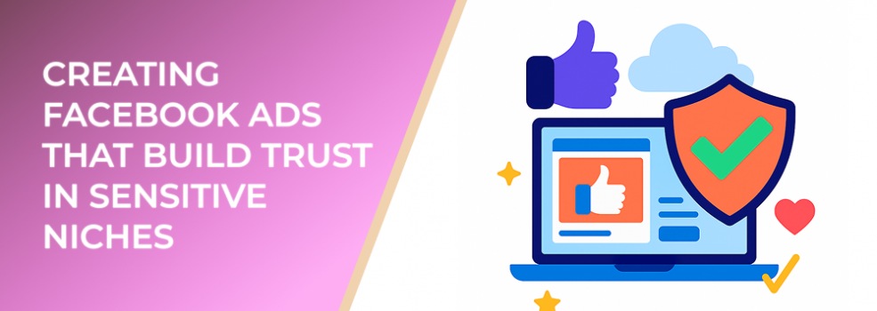 Creating Facebook Ads That Build Trust in Sensitive Niches