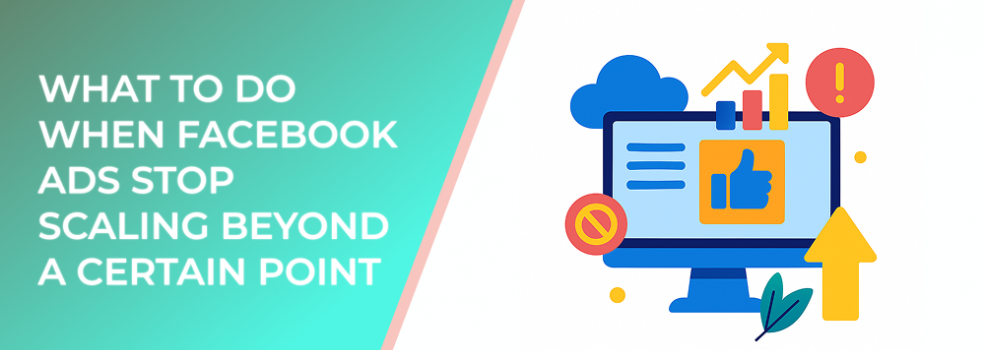 What to Do When Facebook Ads Stop Scaling Beyond a Certain Point