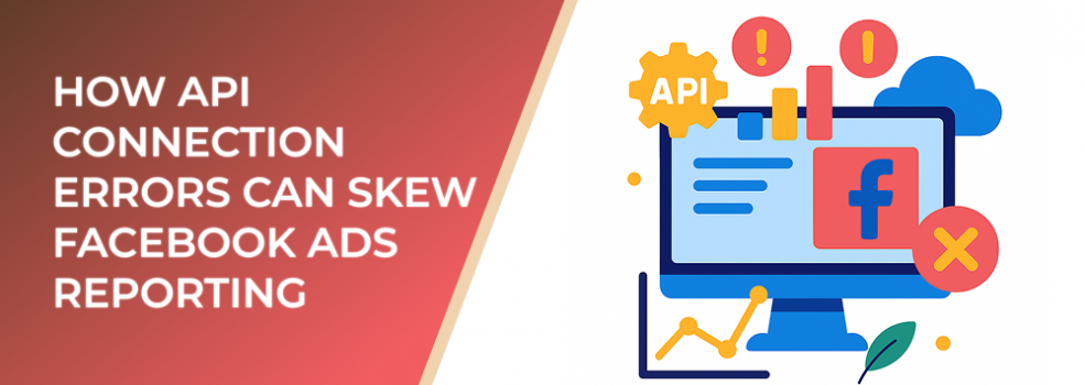 How API Connection Errors Can Skew Facebook Ads Reporting