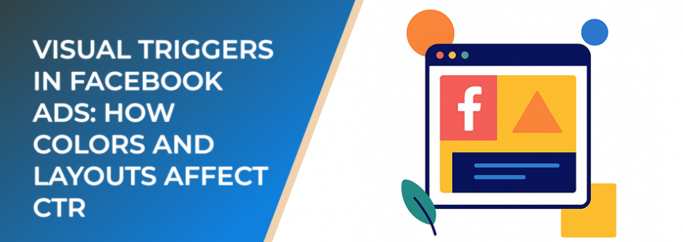 Visual Triggers in Facebook Ads: How Colors and Layouts Affect CTR