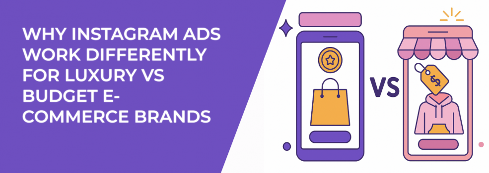 Why Instagram Ads Work Differently for Luxury vs Budget E-Commerce Brands