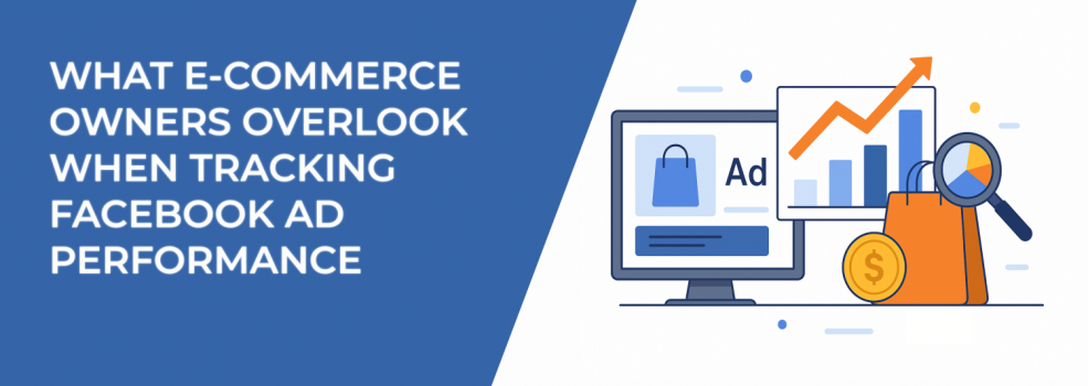 What E-Commerce Owners Overlook When Tracking Facebook Ad Performance