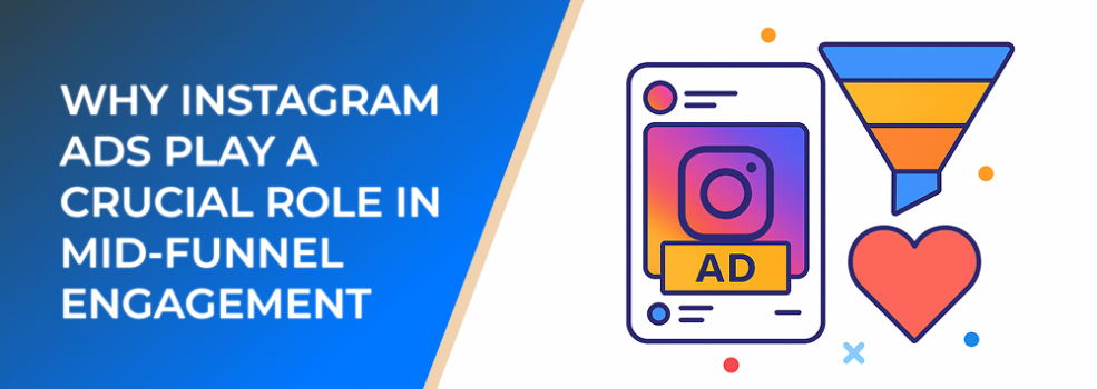 Why Instagram Ads Play a Crucial Role in Mid-Funnel Engagement