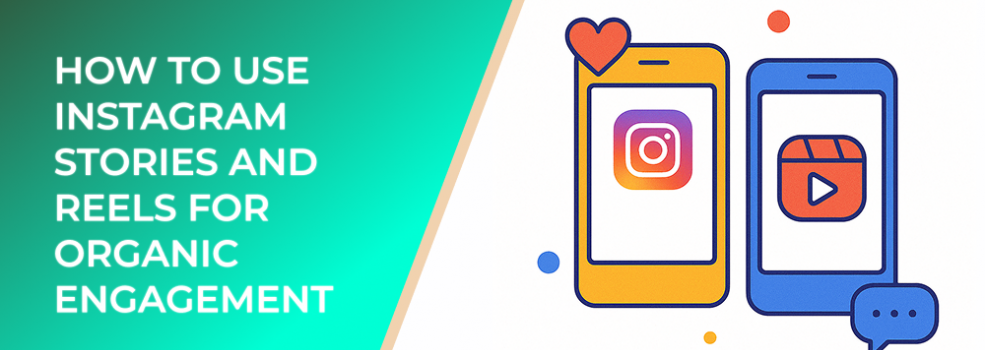 How to Use Instagram Stories and Reels for Organic Engagement