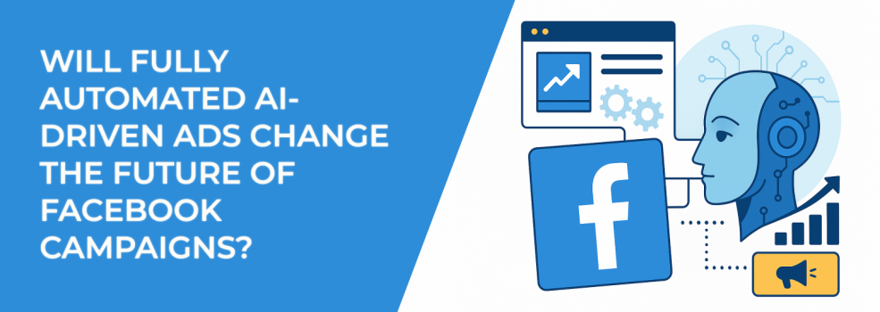 Will Fully Automated AI-Driven Ads Change the Future of Facebook Campaigns?