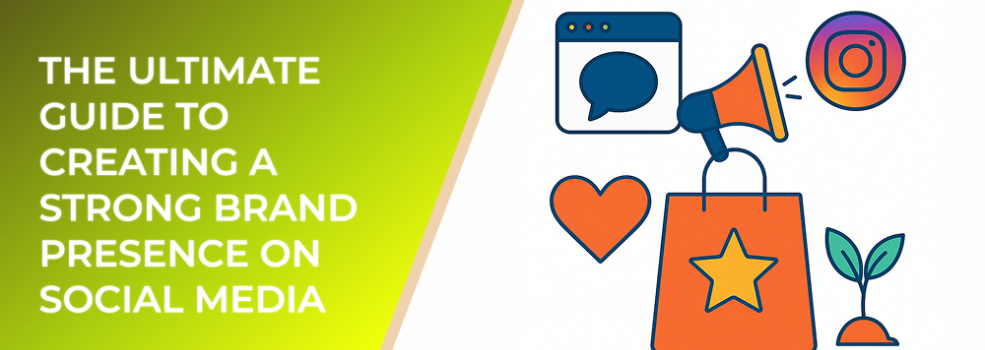 The Ultimate Guide to Creating a Strong Brand Presence on Social Media
