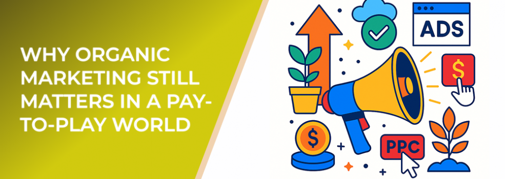Why Organic Marketing Still Matters in a Pay-to-Play World