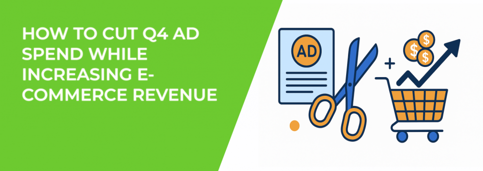 How to Cut Q4 Ad Spend While Increasing E-Commerce Revenue