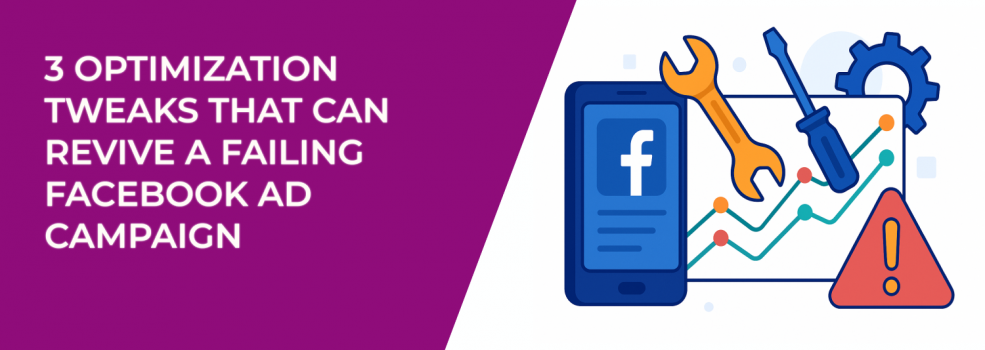 3 Optimization Tweaks That Can Revive a Failing Facebook Ad Campaign