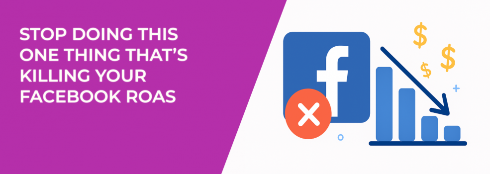 Stop Doing This One Thing That’s Killing Your Facebook ROAS