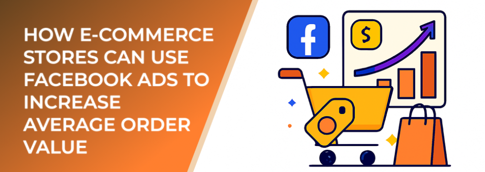 How E-Commerce Stores Can Use Facebook Ads to Increase Average Order Value
