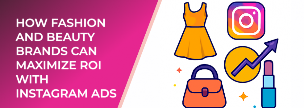 How Fashion and Beauty Brands Can Maximize ROI With Instagram Ads